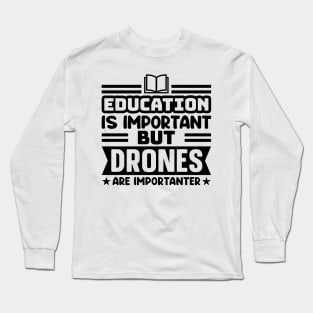 Education is important, but drones are importanter Long Sleeve T-Shirt